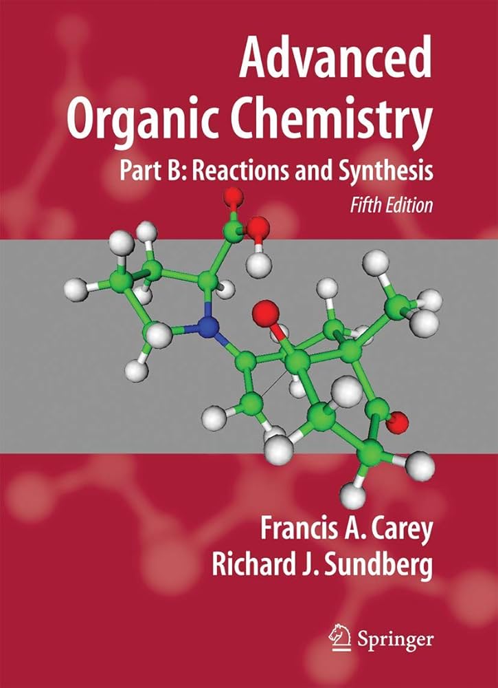 Advanced Organic Chemistry 【5th Edition】 Advanced Organic Chemistry: Part B: Reaction and Synthesis